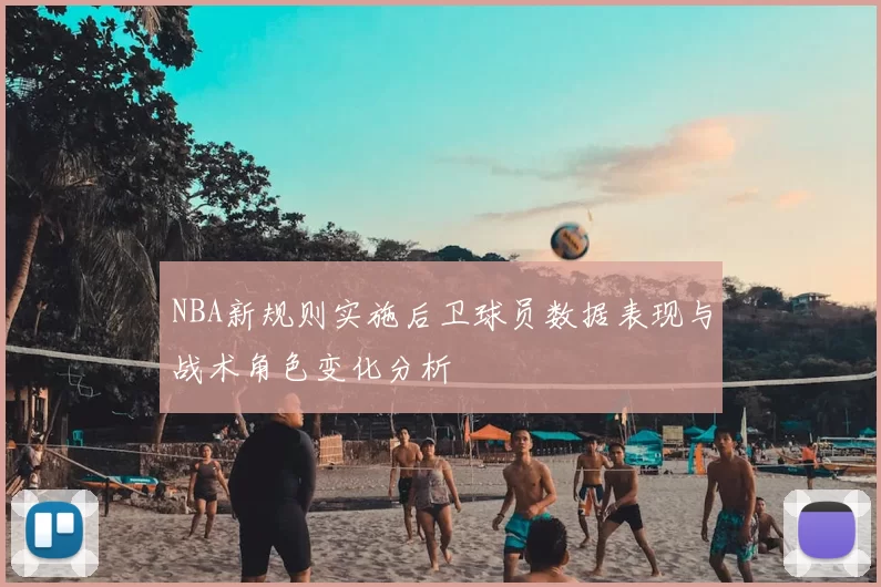 NBA新规则实施后卫球员数据表现与战术角色变化分析