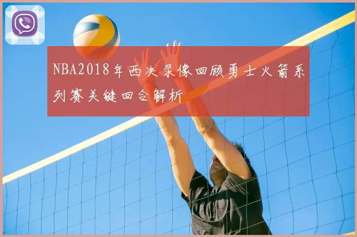 NBA2018年西决录像回顾勇士火箭系列赛关键回合解析