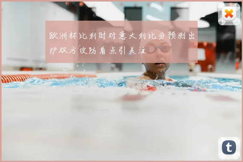 欧洲杯比利时对意大利比分预测出炉双方攻防看点引关注