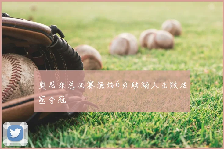 奥尼尔总决赛场均6分助湖人击败活塞夺冠