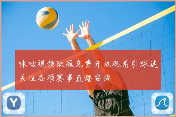 咪咕视频欧冠免费开放观看引球迷关注各项赛事直播安排